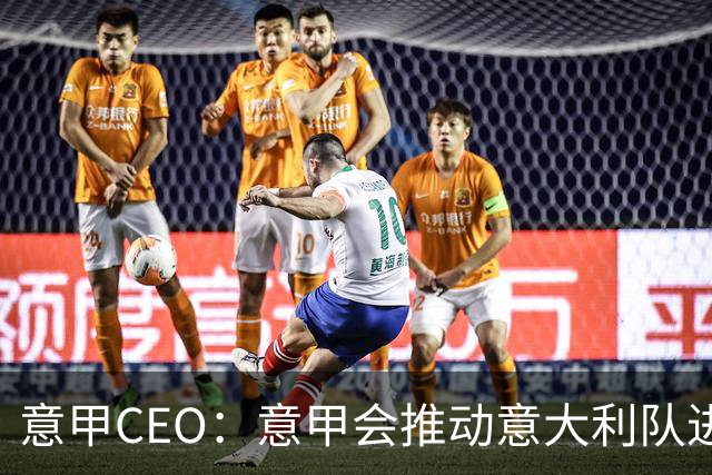 意甲CEO：意甲会推动意大利队进步 国家队低迷原因得追溯到20年前